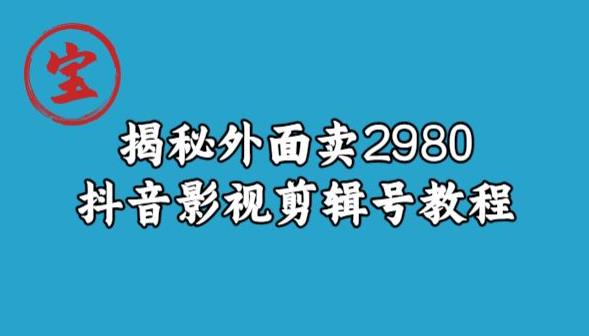 宝哥揭秘外面卖2980元抖音影视剪辑号教程-源创资源网