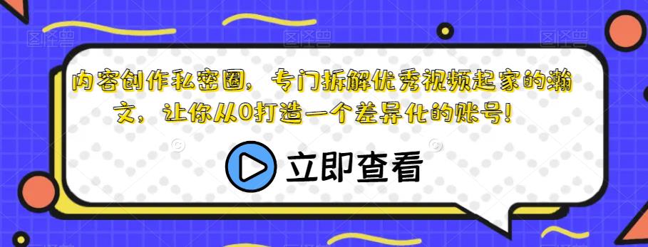 内容创作私密圈，专门拆解优秀视频起家的瀚文，让你从0打造一个差异化的账号！-源创资源网