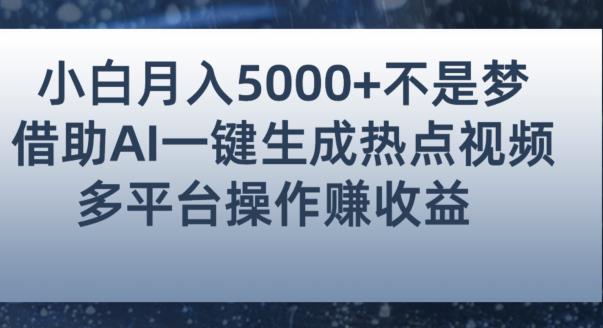 小白也能轻松月赚5000+！利用AI智能生成热点视频，全网多平台赚钱攻略【揭秘】-源创资源网