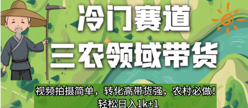 冷门赛道三农领域带货，视频拍摄简单，转化高带货强，农村必做！【揭秘】-源创资源网