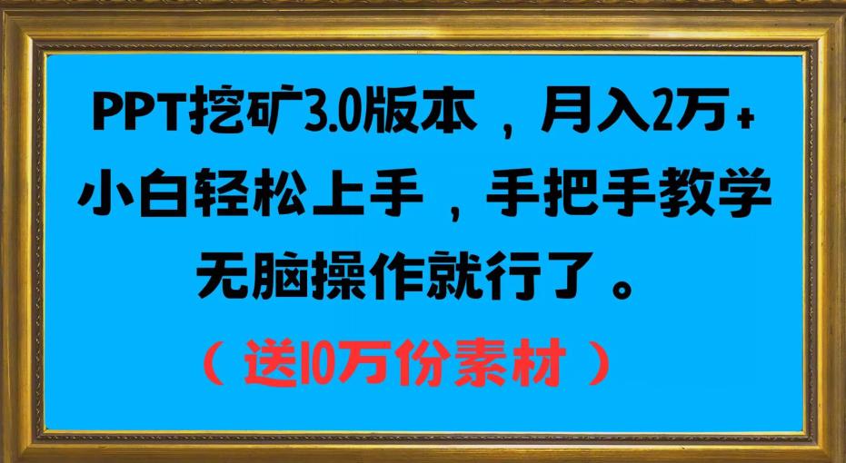 PPT挖矿3.0版本，月入2万小白轻松上手，手把手教学无脑操作就行了（送10万份素材）-源创资源网