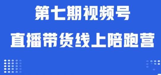 视频号直播带货线上陪跑营第七期：算法解析+起号逻辑+实操运营-源创资源网