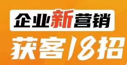 企业新营销获客18招，传统企业转型必学，让您的生意更好做！-源创资源网