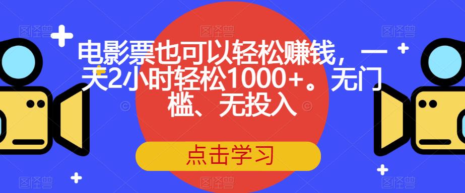 电影票也可以轻松赚钱，一天2小时轻松1000+。无门槛、无投入【揭秘】-源创资源网