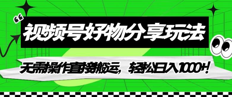 视频号好物分享玩法，无需操作直接搬运，轻松日入1000+！【揭秘】-源创资源网