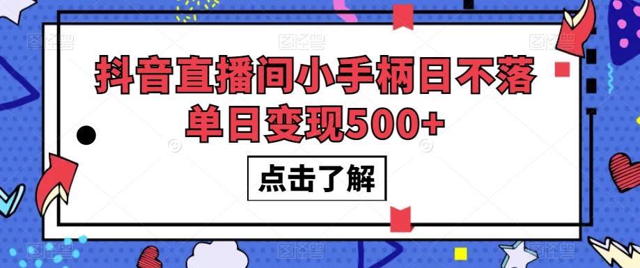 抖音直播间小手柄日不落单日变现500+【揭秘】-源创资源网