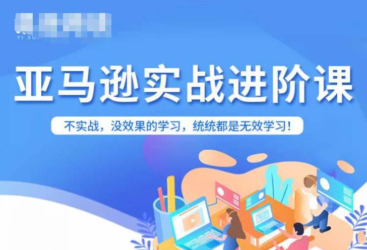 亚马逊FBA运营进阶课，不实战，没效果的学习，统统都是无效学习-源创资源网