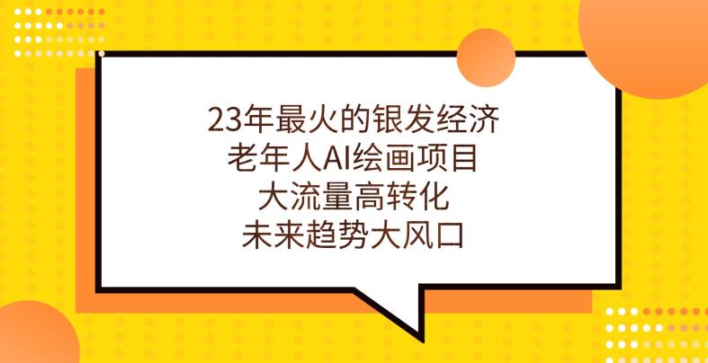23年最火的银发经济，老年人AI绘画项目，大流量高转化，未来趋势大风口【揭秘】-源创资源网