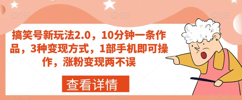 搞笑号新玩法2.0，10分钟一条作品，3种变现方式，1部手机即可操作，涨粉变现两不误-源创资源网