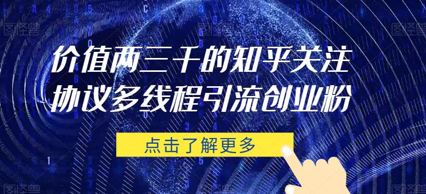 价值两三千的知乎关注协议 多线程引流创业粉-源创资源网
