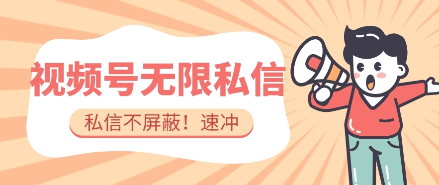 全球首发-视频号无限私信术-直接触达不屏蔽【揭秘】-源创资源网