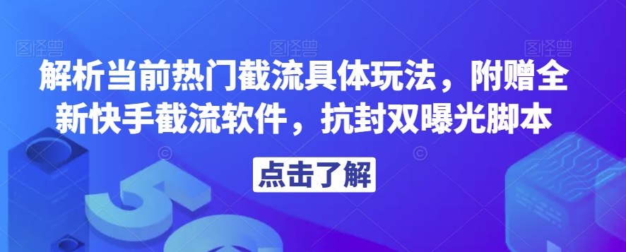 解析当前热门截流具体玩法，附赠全新快手截流软件，抗封双曝光脚本【揭秘】-源创资源网