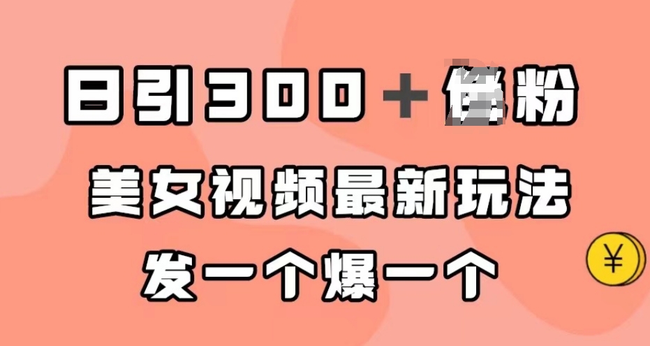 日引300＋男粉，美女视频最新玩法，发一个爆一个【揭秘】-源创资源网