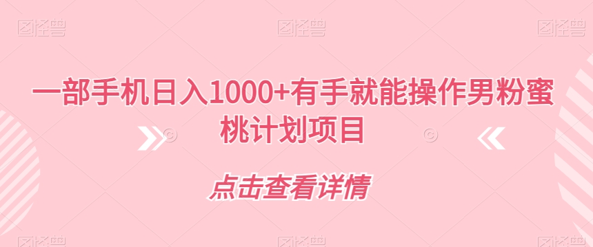 一部手机日入1000+有手就能操作男粉蜜桃计划项目【揭秘】-源创资源网