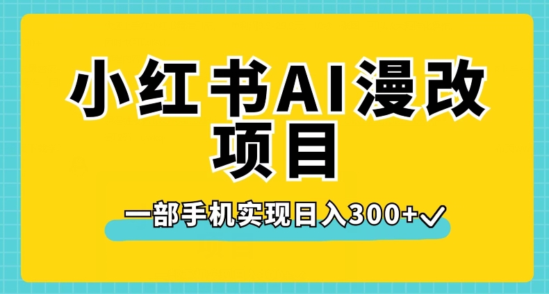 小红书AI漫改项目，一部手机实现日入300+【揭秘】-源创资源网