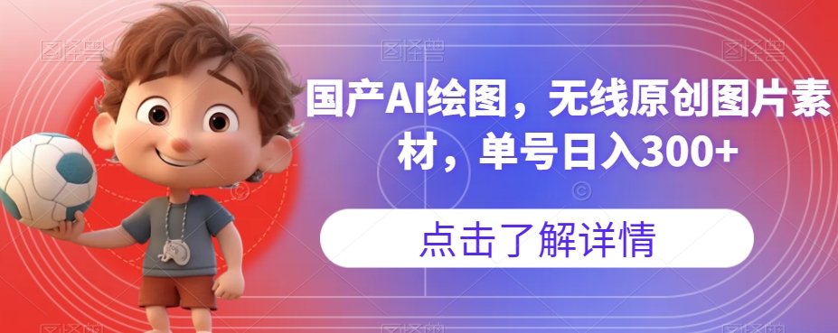 国产AI绘图，无线原创图片素材，单号日入300+【揭秘】-源创资源网