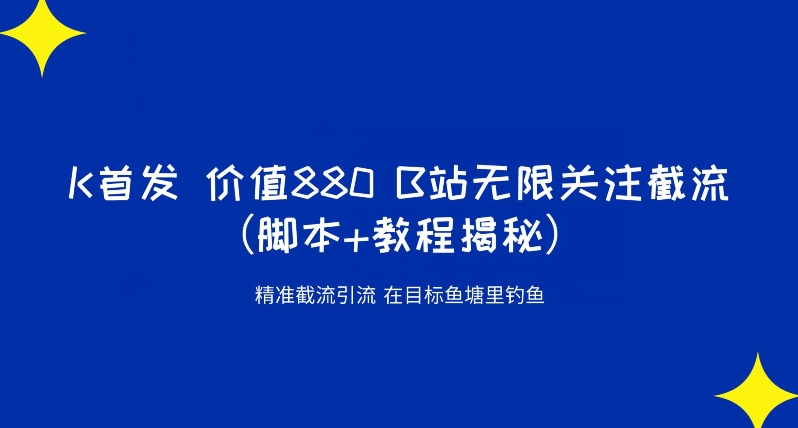 K首发价值880 B站无限关注截流精准引流（脚本+教程揭秘）-源创资源网