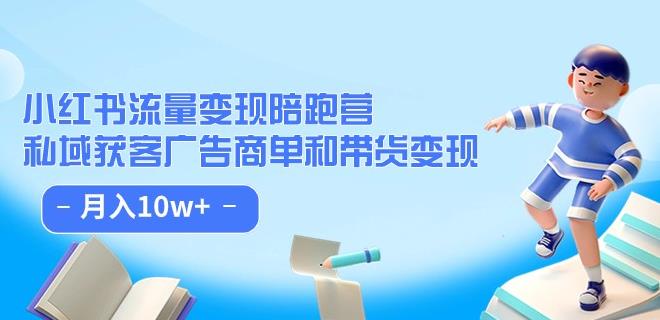 小红书流量·变现陪跑营（第8期）：私域获客广告商单和带货变现 月入10w+-源创资源网