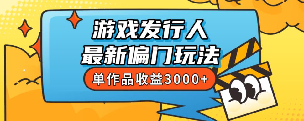斥资8888学的游戏发行人最新偏门玩法，单作品收益3000+，新手很容易上手【揭秘】-源创资源网