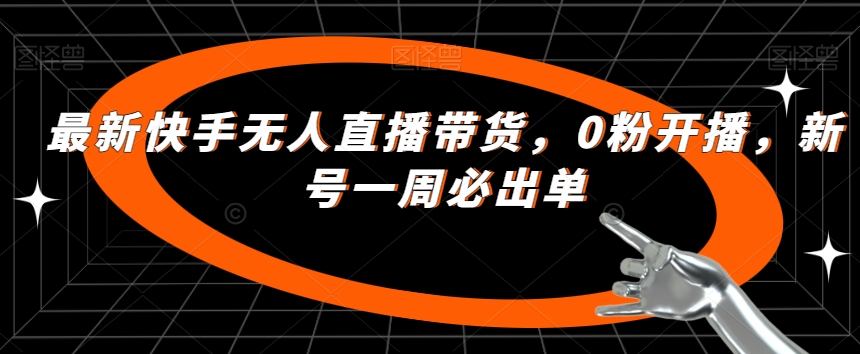 最新快手无人直播带货，0粉开播，新号一周必出单-源创资源网