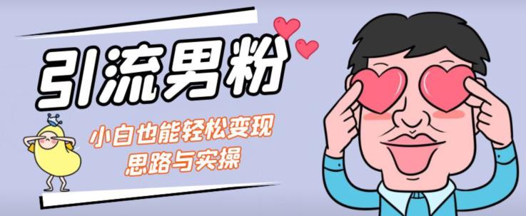 引流男粉+小白也能暴力变现的思路与实操【揭秘】-源创资源网