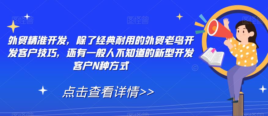 外贸精准开发，除了经典耐用的外贸老鸟开发客户技巧，还有一般人不知道的新型开发客户N种方式-源创资源网