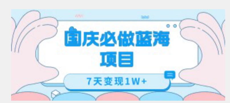 国庆必做蓝海项目7天变现1W+，无需投入任何资金-源创资源网