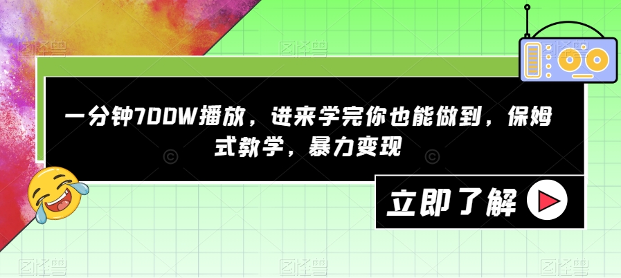 一分钟700W播放，进来学完你也能做到，保姆式教学，暴力变现【揭秘】-源创资源网