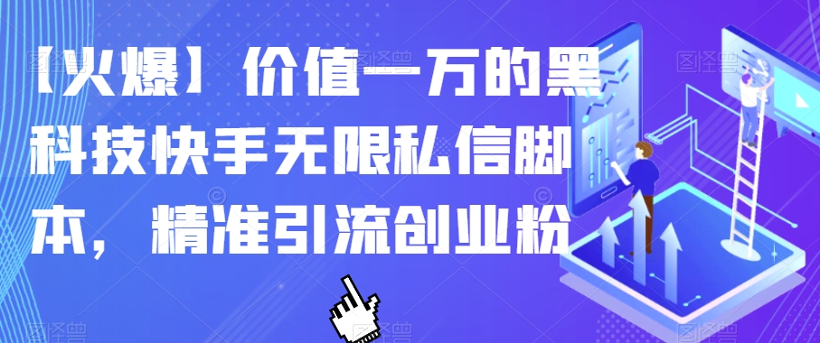 【火爆】价值一万的黑科技快手无限私信脚本，精准引流创业粉-源创资源网