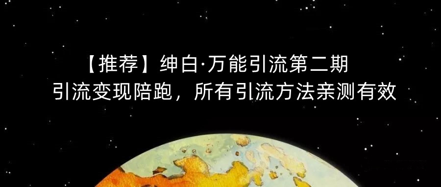 【推荐】绅白·万能引流第二期，引流变现陪跑，所有引流方法亲测有效-源创资源网
