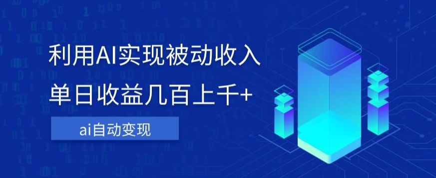 利用ai实现被动收入，单日收益几百上千+，无需动脑，傻瓜式操作【揭秘】-源创资源网