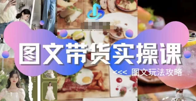 图文带货实操课，图文玩法攻略玩法-源创资源网