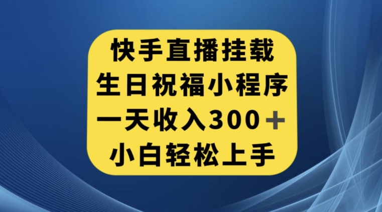快手挂载生日祝福小程序，一天收入300+，小白轻松上手【揭秘】-源创资源网