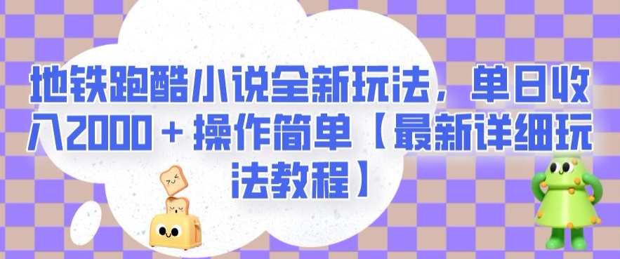 地铁跑酷小说全新玩法，单日收入2000＋操作简单【最新详细玩法教程】【揭秘】-源创资源网