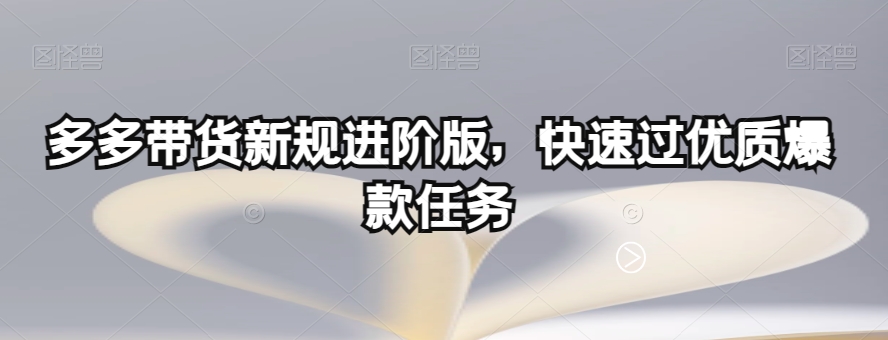 多多带货新规进阶版，快速过优质爆款任务-源创资源网