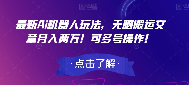 最新Ai机器人玩法，无脑搬运文章月入两万！可多号操作！【揭秘】-源创资源网