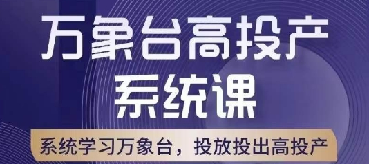 万象台高投产系统课，万象台底层逻辑解析，用多计划、多工具配合，投出高投产-源创资源网