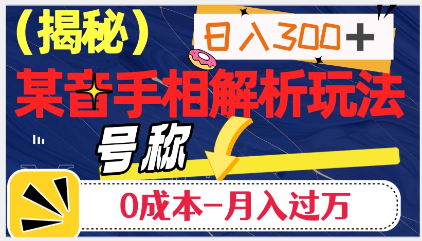 日入300+的，抖音手相解析玩法，号称0成本月入过万（揭秘）-源创资源网
