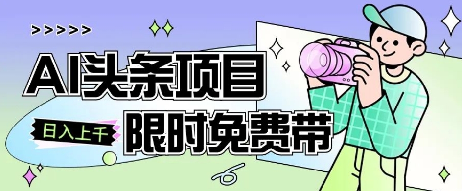 一节课了解AI头条项目，从注册到变现保姆式教学，零基础可以操作【揭秘】-源创资源网