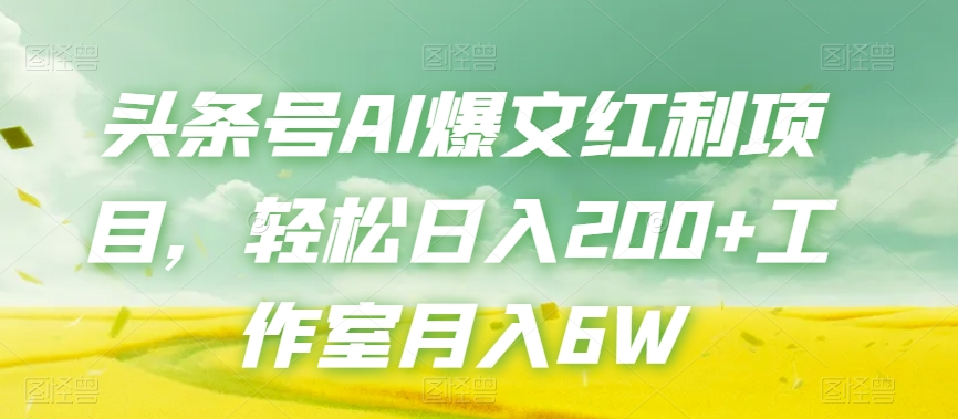 头条号AI爆文红利项目，轻松日入200+工作室月入6W-源创资源网