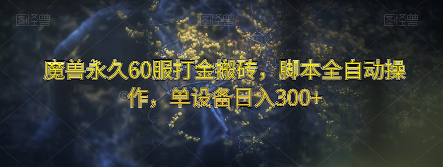 魔兽永久60服打金搬砖，脚本全自动操作，单设备日入300+【揭秘】-源创资源网