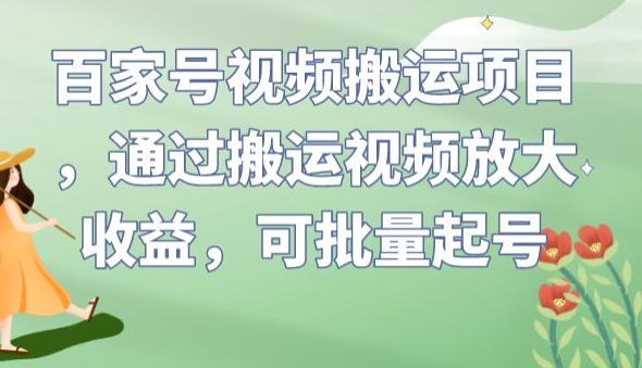 百家号视频搬运项目，通过搬运视频放大收益，可批量起号【揭秘】-源创资源网