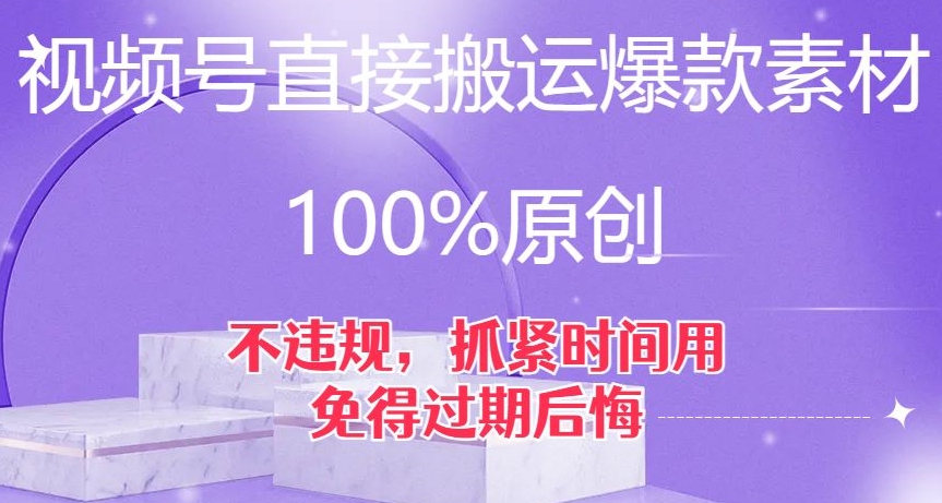 视频号直接搬运爆款素材，100%原创，不违规，抓紧时间用，免得过期后悔【揭秘】-源创资源网