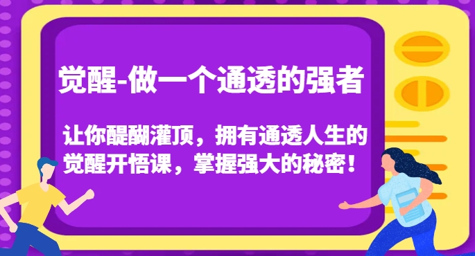 觉醒-做一个通透的强者，让你醍醐灌顶，拥有通透人生的觉醒开悟课，掌握强大的秘密！-源创资源网