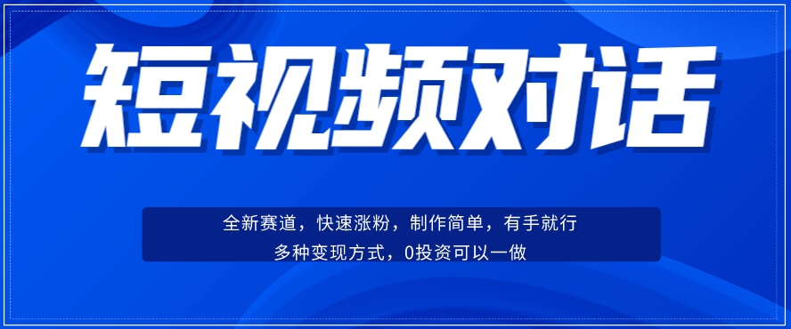 短视频聊天对话赛道：涨粉快速、广泛认同，操作有手就行，变现方式超多种-源创资源网