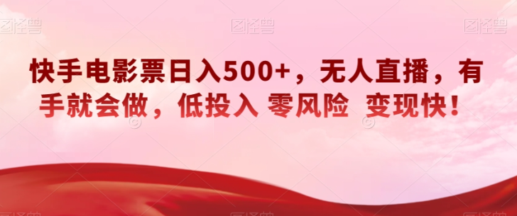 快手电影票日入500+，无人直播，有手就会做，低投入零风险变现快！【揭秘】-源创资源网
