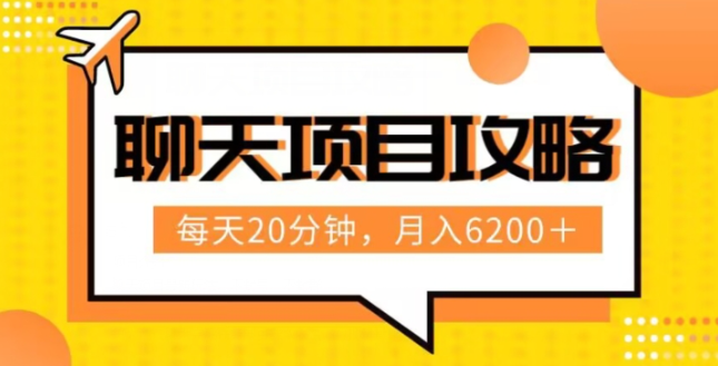 聊天项目最新玩法，每天20分钟，月入6200＋，附详细实操流程解析（六节课）【揭秘】-源创资源网