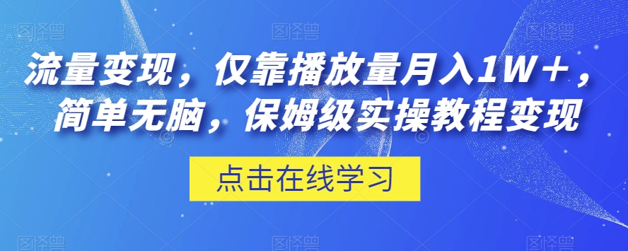 流量变现，仅靠播放量月入1W＋，简单无脑，保姆级实操教程【揭秘】-源创资源网