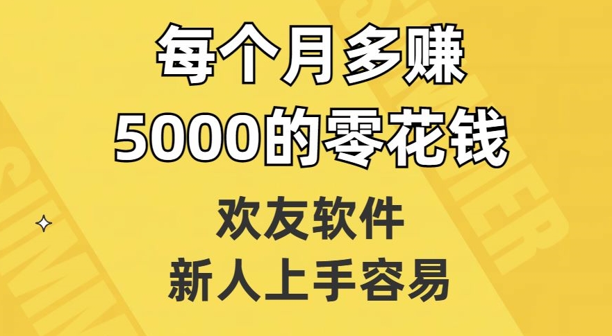 欢友软件，新人上手容易，每个月多赚5000的零花钱【揭秘】-源创资源网