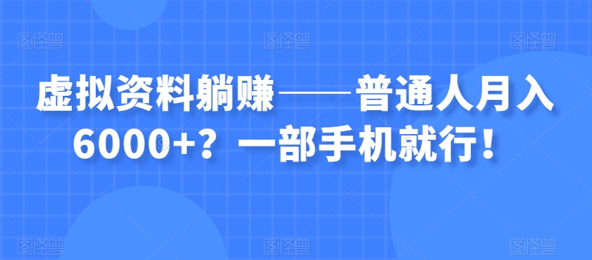 虚拟资料躺赚——普通人月入6000+？一部手机就行！-源创资源网